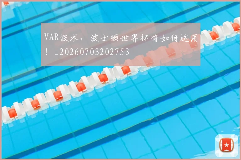 VAR技术，波士顿世界杯将如何运用！_20260703202753