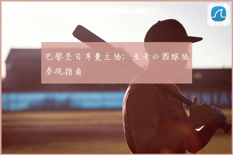 巴黎圣日耳曼主场：王子公园球场参观指南