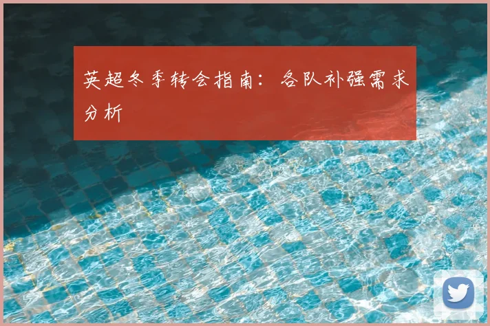 英超冬季转会指南：各队补强需求分析