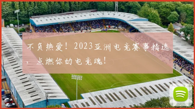 不负热爱！2023亚洲电竞赛事精选，点燃你的电竞魂！