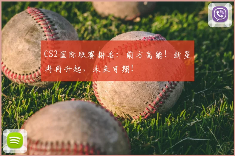 CS2国际联赛排名：前方高能！新星冉冉升起，未来可期！
